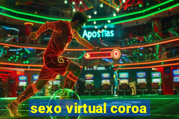 sexo virtual coroa